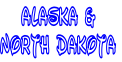Alaska &
North Dakota
